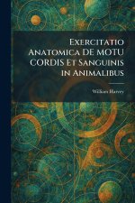 Exercitatio Anatomica DE MOTU CORDIS Et Sanguinis in Animalibus