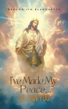 I'VE MADE MY PEACE...SO CAN YOU