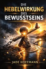 Die Hebelwirkung des Bewusstseins - Achtsamkeit als Schlüssel zur mentalen Festigkeit
