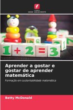 Aprender a gostar e gostar de aprender matemática