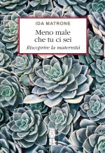 Meno male che tu ci sei. Riscoprire la maternità