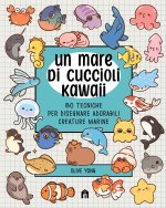 mare di cuccioli kawaii. 80 tecniche per disegnare adorabili creature marine