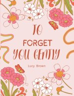 To forget you gently