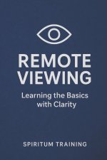 Remote Viewing - Learning the Basics with Clarity