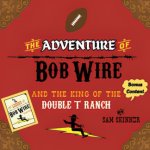 The Adventure of Bob Wire and The King of The Double T Ranch w/Bonus Content