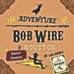 The Adventure of Bob Wire in Houston w/Bonus Content
