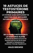 19 Astuces de Testostérone Primaires- Le Système Sans Supplément Ni Injection pour Restaurer Naturellement la Puissance Masculine