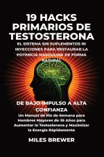 19 Hacks Primarios de Testosterona - El Sistema Sin Suplementos Ni Inyecciones para Restaurar la Potencia Masculina de Forma Natural