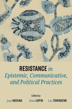 Resistance in Epistemic, Communicative, and Political Practices