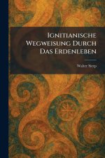 Ignitianische Wegweisung Durch Das Erdenleben