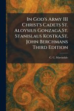 In God's Army III Christ's Cadets St. Aloysius Gonzaga,St. Stanislaus Kostka,St. John Berchmans Third Edition