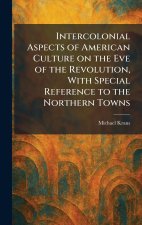 Intercolonial Aspects of American Culture on the Eve of the Revolution, With Special Reference to the Northern Towns