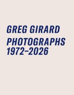 Greg Girard Photographs 1972-2026