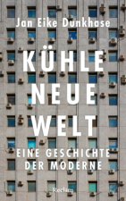 Kühle neue Welt. Eine Geschichte der Moderne