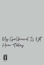 My Girlfriend Is Not Here Today 07