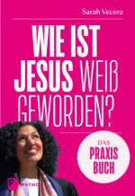 Wie ist Jesus weiß geworden? - Das Praxisbuch