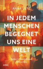In jedem Menschen begegnet uns eine Welt