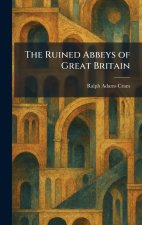 The Ruined Abbeys of Great Britain