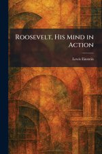 Roosevelt, His Mind in Action