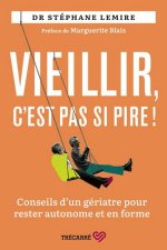 VIEILLIR, C'EST PAS SI PIRE ! CONSEILS D'UN GERIATRE POUR RESTER