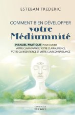 Comment bien développer votre médiumnité - Manuel pratique pour ouvrir votre clairvoyance, votre clairaudience, votre clairsentience et votre claircon