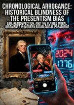 Chronological Arrogance: Historical Blindness of the Presentism Bias