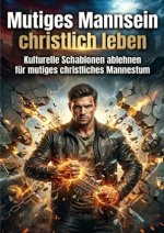 Mutiges Mannsein christlich leben