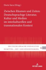 Zwischen Räumen und Zeiten: Deutschsprachige Literatur, Kultur und Medien im interkulturellen und transnationalen Kontext