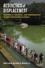 Aesthetics of Displacement – Movement, Archives, and Performance in Contemporary Colombia