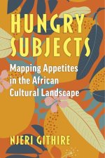 Hungry Subjects – Mapping Appetites in the African Cultural Landscape