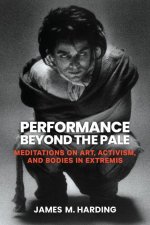 Performance Beyond the Pale – Meditations on Art, Activism, and Bodies in Extremis