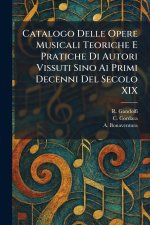 Catalogo Delle Opere Musicali Teoriche E Pratiche Di Autori Vissuti Sino Ai Primi Decenni Del Secolo XIX