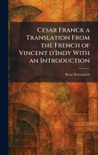 Cesar Franck a Translation From the French of Vincent D'Indy With an Introduction