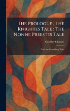 The Prologue ; The Knightes Tale ; The Nonne Preestes Tale