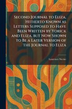 Second Journal to Eliza, Hitherto Known as Letters Supposed to Have Been Written by Yorick and Eliza, but Now Shown to Be a Later Version of the Journ