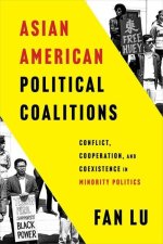 Asian American Political Coalitions – Conflict, Cooperation, and Coexistence in Minority Politics