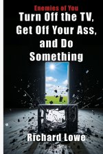Turn Off the TV, Get Off Your Ass, and Do Something