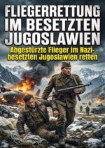 Fliegerrettung im besetzten Jugoslawien