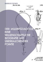 Der Musikpädagoge Eine wissenschaftliche Biografie mit überraschender Pointe