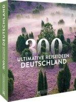 Deutschland - 300 ultimative Reiseideen
