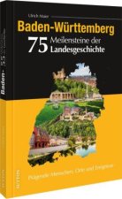 Baden-Württemberg. 75 Meilensteine der Landesgeschichte