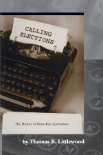 Calling Elections – The History of Horse–Race Journalism