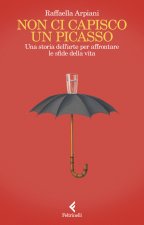 Non ci capisco un Picasso. Una storia dell’arte per affrontare le sfide della vita