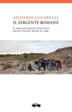 sergente Romano. Il brigantaggio politico delle Puglie dopo il 1860