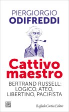 Cattivo maestro. Bertrand Russell: logico, ateo, libertino, pacifista