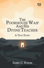 The Poorhouse Waif And His Divine Teacher A True Story