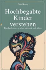 Hochbegabte Kinder verstehen - Klar begleiten zwischen Intensität und Alltag