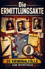 Die Ermittlungsakte - 25 Kriminalfälle zum Miträtseln