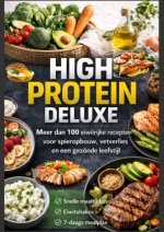 High Protein Deluxe - Meer dan 100 eiwitrijke recepten voor spieropbouw, vetverlies en een gezonde leefstijl