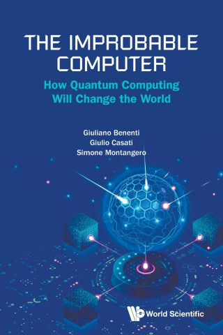 The Improbable Computer: How Quantum Computing Will Change The World